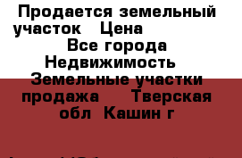  Продается земельный участок › Цена ­ 700 000 - Все города Недвижимость » Земельные участки продажа   . Тверская обл.,Кашин г.
